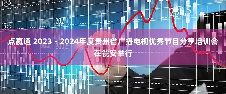 点赢通 2023－2024年度贵州省广播电视优秀节目分享培训会在瓮安举行