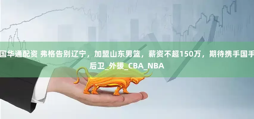 国华通配资 弗格告别辽宁，加盟山东男篮，薪资不超150万，期待携手国手后卫_外援_CBA_NBA
