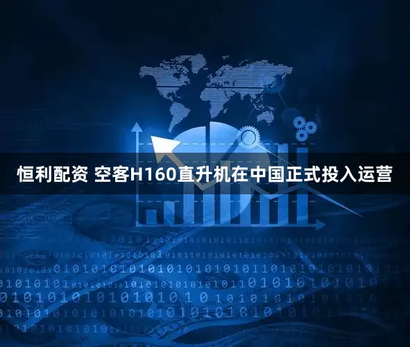 恒利配资 空客H160直升机在中国正式投入运营